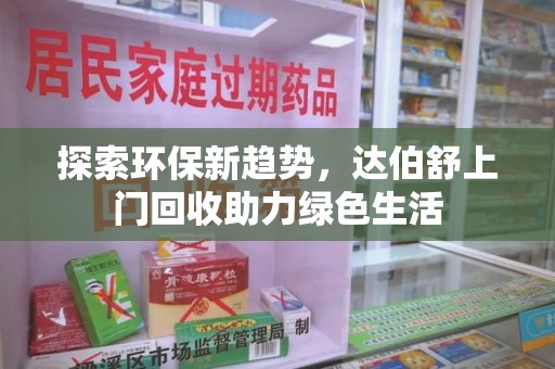 合肥探索环保新趋势，达伯舒上门回收助力绿色生活