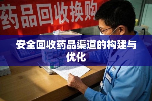 合肥安全回收药品渠道的构建与优化