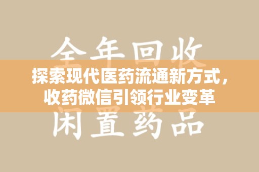 合肥探索现代医药流通新方式，收药微信引领行业变革