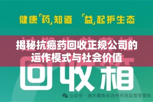 合肥揭秘抗癌药回收正规公司的运作模式与社会价值