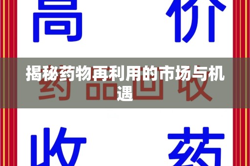 合肥揭秘药物再利用的市场与机遇