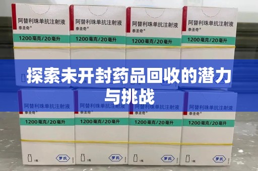 合肥探索未开封药品回收的潜力与挑战
