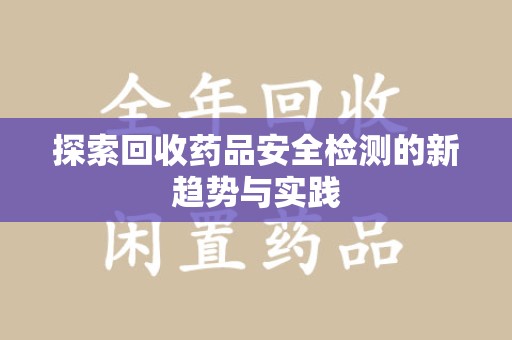 合肥探索回收药品安全检测的新趋势与实践