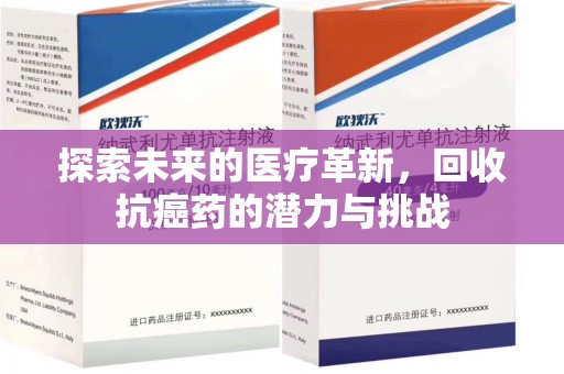 合肥探索未来的医疗革新，回收抗癌药的潜力与挑战