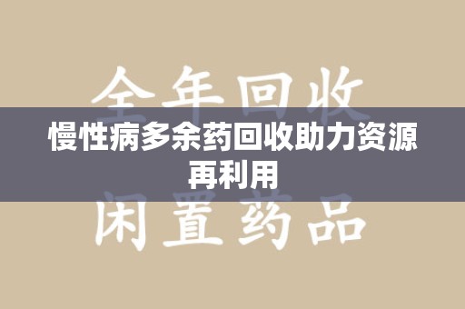 合肥慢性病多余药回收助力资源再利用