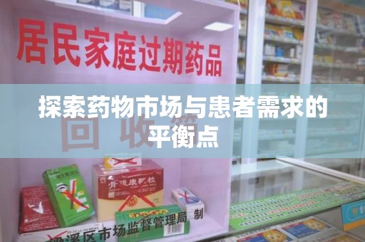合肥探索药物市场与患者需求的平衡点