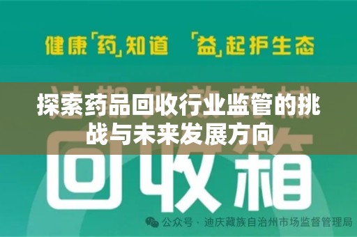 合肥探索药品回收行业监管的挑战与未来发展方向