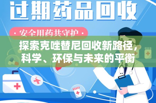 合肥探索克唑替尼回收新路径，科学、环保与未来的平衡