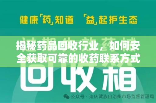 合肥揭秘药品回收行业，如何安全获取可靠的收药联系方式？