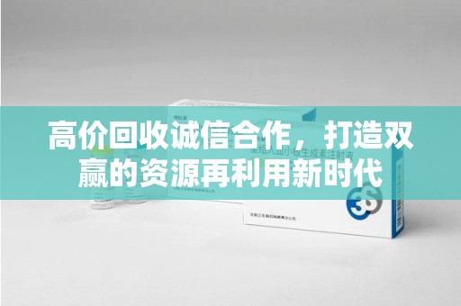 合肥高价回收诚信合作，打造双赢的资源再利用新时代