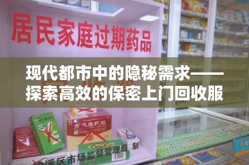 合肥现代都市中的隐秘需求——探索高效的保密上门回收服务