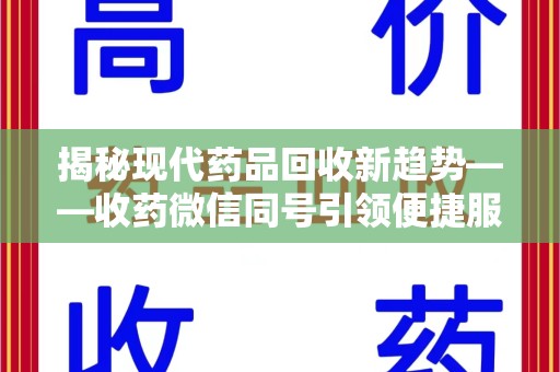合肥揭秘现代药品回收新趋势——收药微信同号引领便捷服务潮流