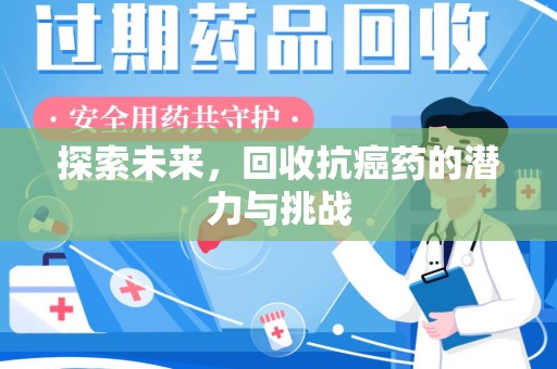 合肥探索未来，回收抗癌药的潜力与挑战