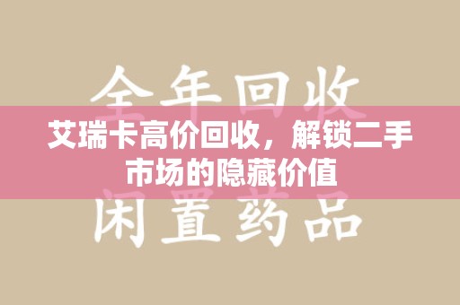 合肥艾瑞卡高价回收，解锁二手市场的隐藏价值