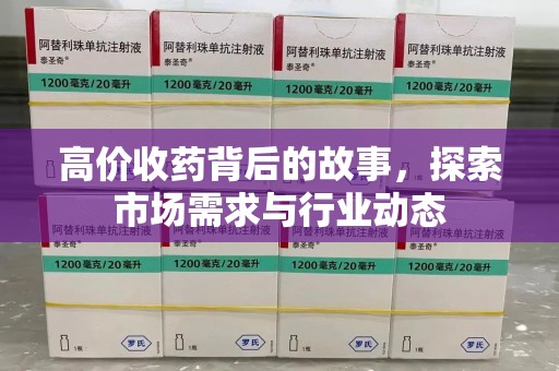 合肥高价收药背后的故事，探索市场需求与行业动态