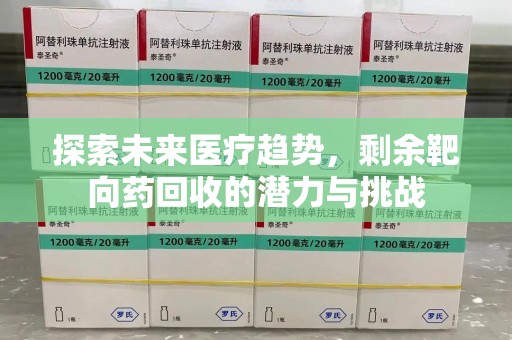 合肥探索未来医疗趋势，剩余靶向药回收的潜力与挑战