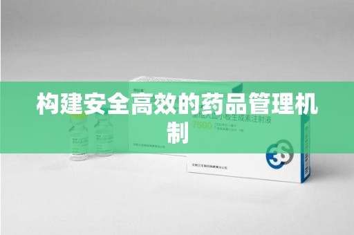 合肥构建安全高效的药品管理机制