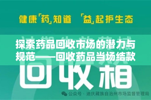 合肥探索药品回收市场的潜力与规范——回收药品当场结款成行业新趋势