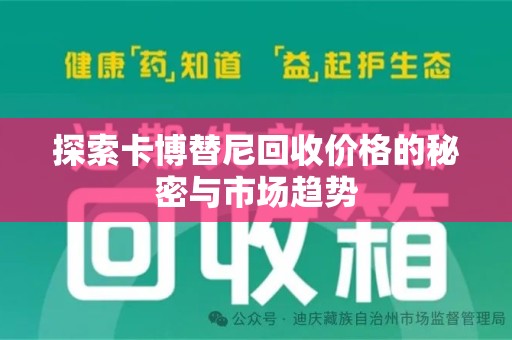 合肥探索卡博替尼回收价格的秘密与市场趋势