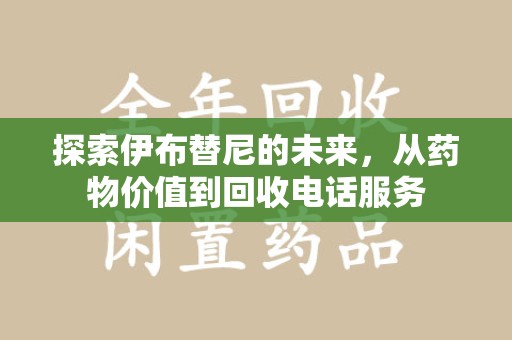 合肥探索伊布替尼的未来，从药物价值到回收电话服务