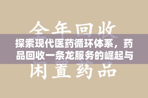 合肥探索现代医药循环体系，药品回收一条龙服务的崛起与未来