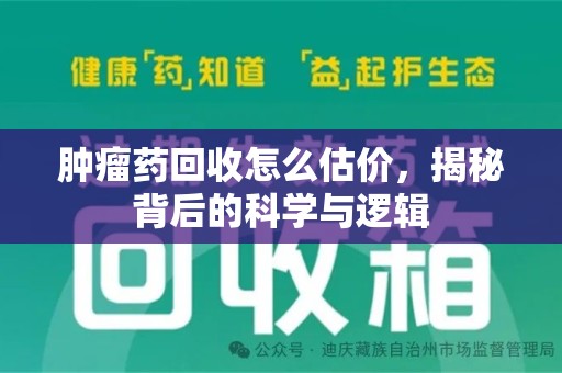合肥肿瘤药回收怎么估价，揭秘背后的科学与逻辑