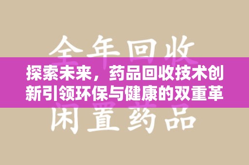 合肥探索未来，药品回收技术创新引领环保与健康的双重革命