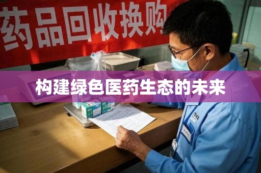 合肥构建绿色医药生态的未来