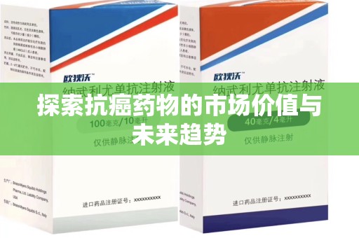 合肥探索抗癌药物的市场价值与未来趋势