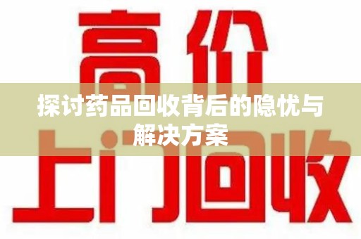 合肥探讨药品回收背后的隐忧与解决方案