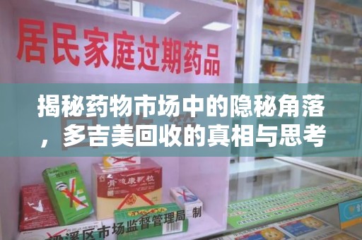 合肥揭秘药物市场中的隐秘角落，多吉美回收的真相与思考