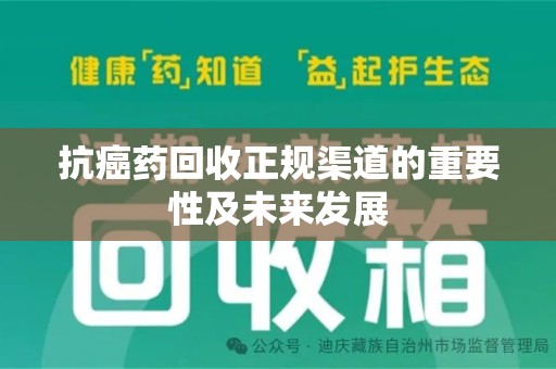 合肥抗癌药回收正规渠道的重要性及未来发展