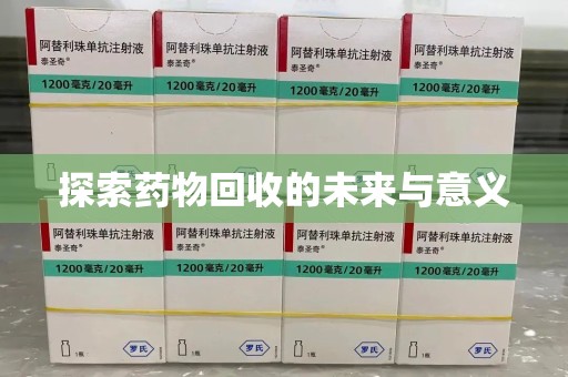 合肥探索药物回收的未来与意义